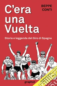 C'era una Vuelta. Storia e leggenda del Giro di Spagna libro