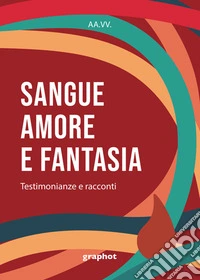 Sangue, amore e fantasia. Testimonianze e racconti libro