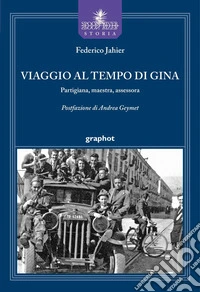 Viaggio al tempo di Gina. Partigiana, maestra, assessora