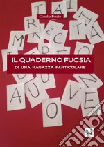 Il quaderno fucsia di una ragazza particolare libro