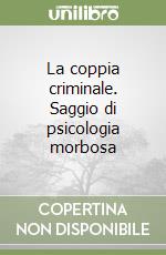 La coppia criminale. Saggio di psicologia morbosa libro