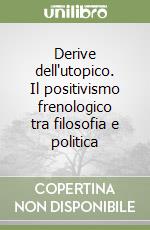 Derive dell'utopico. Il positivismo frenologico tra filosofia e politica libro