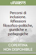 Percorsi di inclusione. Riflessioni filosofico-politiche, giuridiche e pedagogiche libro