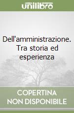 Dell'amministrazione. Tra storia ed esperienza libro