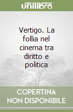 Vertigo. La follia nel cinema tra diritto e politica libro