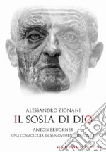 Il sosia di Dio. Anton Bruckner. Una cosmologia in 36 movimenti sinfonici libro