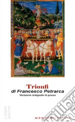 Trionfi. Versione in prosa. Testo originale in appendice. Ediz. integrale libro