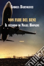 Non fare del bene. Il ritorno di Nigiel Hopkins libro