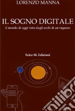 Il sogno digitale. Il mondo di oggi visto dagli occhi di un ragazzo