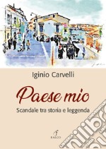 Paese mio. Scandale tra storia e leggenda libro