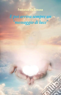 E poi arriva sempre un «messaggio di luce» libro