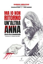 Ma io non ritorno. Un'altra Anna. Storia di un femminicidio