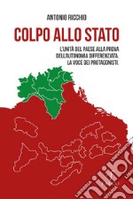 Colpo allo Stato. L'unità del paese alla prova dell'autonomia differenziata. La voce dei protagonisti libro