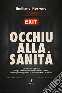 Occhiu alla sanità. Un'inchiesta esplosiva: Europa e commissariamento della Calabria, l'imbroglio del riparto e la fine del sistema pubblico libro