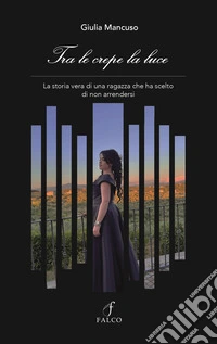 Tra le crepe la luce. La storia vera di una ragazza che ha scelto di non arrendersi libro