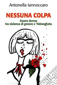 Nessuna colpa. Essere donna tra violenza di genere e 'ndrangheta libro