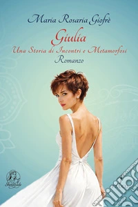 Giulia. Una storia di incontri e metamorfosi libro