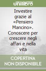Investire grazie al «Pensiero Mancino». Conoscere per crescere negli affari e nella vita libro