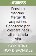 Pensiero mancino. Merger & acquisition. Conoscere per crescere negli affari e nella vita libro