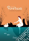 Il mito di Aretusa. The myth behind Ortigia's fountain. Ediz. italiana e inglese libro