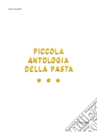 Piccola antologia della pasta. Ediz. illustrata libro