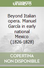 Beyond Italian opera. Manuel García in early national Mexico (1826-1828) libro