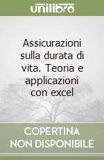 Assicurazioni sulla durata di vita. Teoria e applicazioni con excel libro