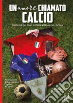 Un amore chiamato calcio. La storia dei club italiani attraverso i cimeli