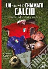 Un amore chiamato calcio. La storia dei club italiani attraverso i cimeli libro