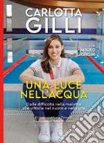 Una luce nell'acqua. Dalle difficoltà nella malattia alle vittorie nel nuoto e nella vita