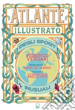 Atlante illustrato degli sport inusuali. Ediz. a colori libro