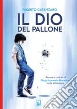 Il Dio del pallone. Ascesa e caduta di Diego Armando Maradona nella letteratura libro