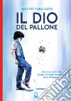 Il Dio del pallone. Ascesa e caduta di Diego Armando Maradona nella letteratura libro di Catanzaro Paquito