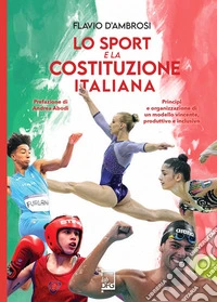 Lo sport e la Costituzione italiana. Principi ed organizzazione di un modello vincente, produttivo ed inclusivo libro