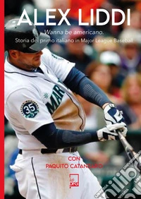 Alex Liddi. Storia del primo italiano in Major League Baseball libro