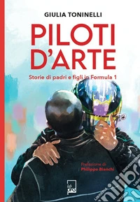 Piloti d'arte. Storie di padri e figli in Formula 1 libro