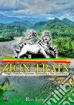 Zion train. Viaggio Rastafari attraverso spiritualità e vita quotidiana libro