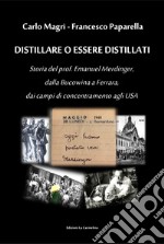 Distillare o essere distillati. Storia del prof. Emanuel Merdinger, dalla Bucowina a Ferrara, dai campi di concentramento agli USA