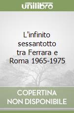 L'infinito sessantotto tra Ferrara e Roma 1965-1975 libro