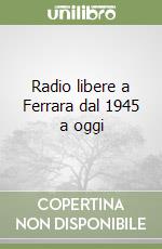 Radio libere a Ferrara dal 1945 a oggi libro