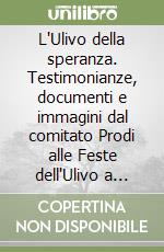 L'Ulivo della speranza. Testimonianze, documenti e immagini dal comitato Prodi alle Feste dell'Ulivo a Pontelagoscuro
