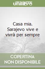 Casa mia. Sarajevo vive e vivrà per sempre libro