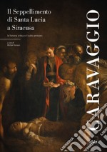 Caravaggio. Il seppellimento di Santa Lucia a Siracusa. La fortuna critica e il culto aretuseo libro