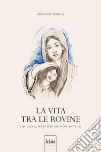 La vita tra le rovine. Caucana, oasi del mondo antico libro
