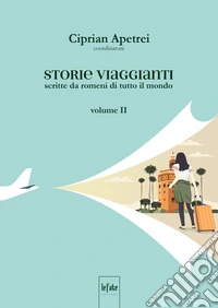 Storie viaggianti. Scritte da romeni di tutto il mondo. Vol. 2 libro