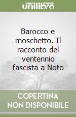 Barocco e moschetto. Il racconto del ventennio fascista a Noto libro