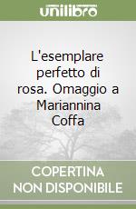 L'esemplare perfetto di rosa. Omaggio a Mariannina Coffa libro