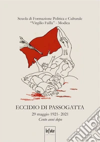 Eccidio di Passogatta. 29 maggio 1921-2021. Cento anni dopo libro