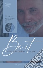 Be it. Make your destiny to happen. Ediz. bilingue