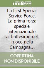 La First Special Service Force. La prima forza speciale internazionale al battesimo del fuoco nella Campagna d'Italia